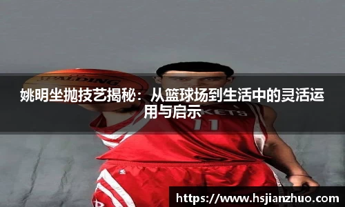 姚明坐抛技艺揭秘：从篮球场到生活中的灵活运用与启示