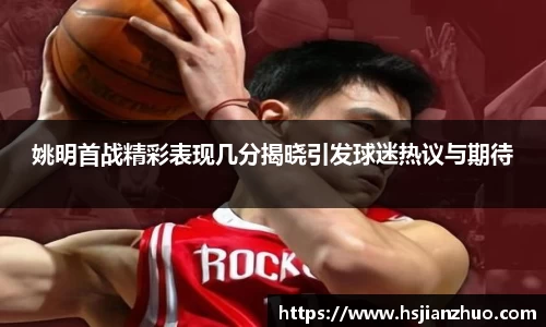 姚明首战精彩表现几分揭晓引发球迷热议与期待