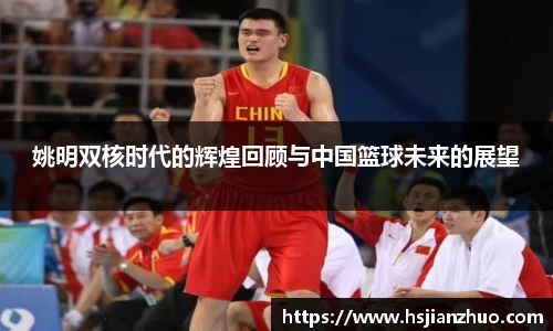 姚明双核时代的辉煌回顾与中国篮球未来的展望