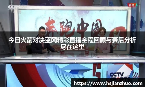 今日火箭对决蓝网精彩直播全程回顾与赛后分析尽在这里